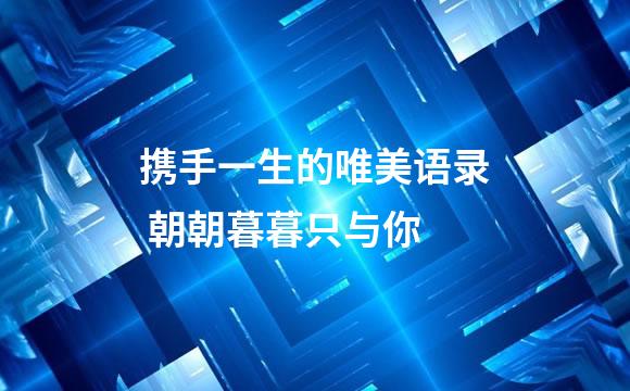 携手一生的唯美语录 朝朝暮暮只与你